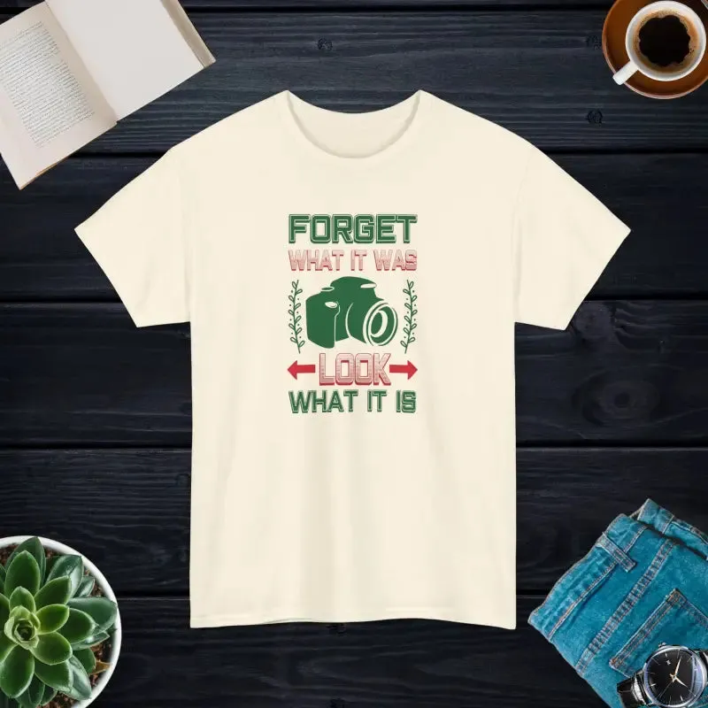 Forget what it was Look what it is t Shirt