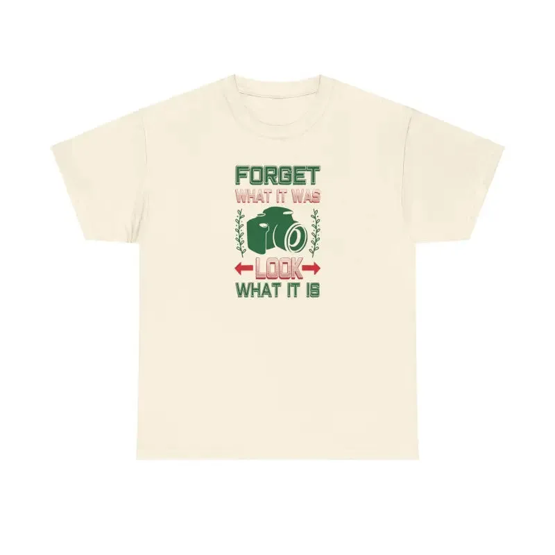 Forget what it was Look what it is t Shirt