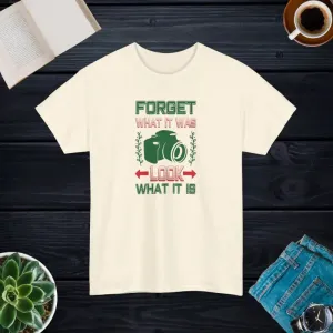Forget what it was Look what it is t Shirt